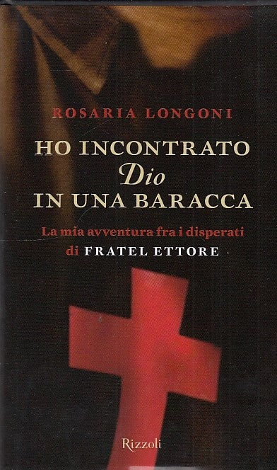 Ho incontrato Dio in una baracca - Rosaria Longoni - Rizzoli - 1a ed. - ZFS108