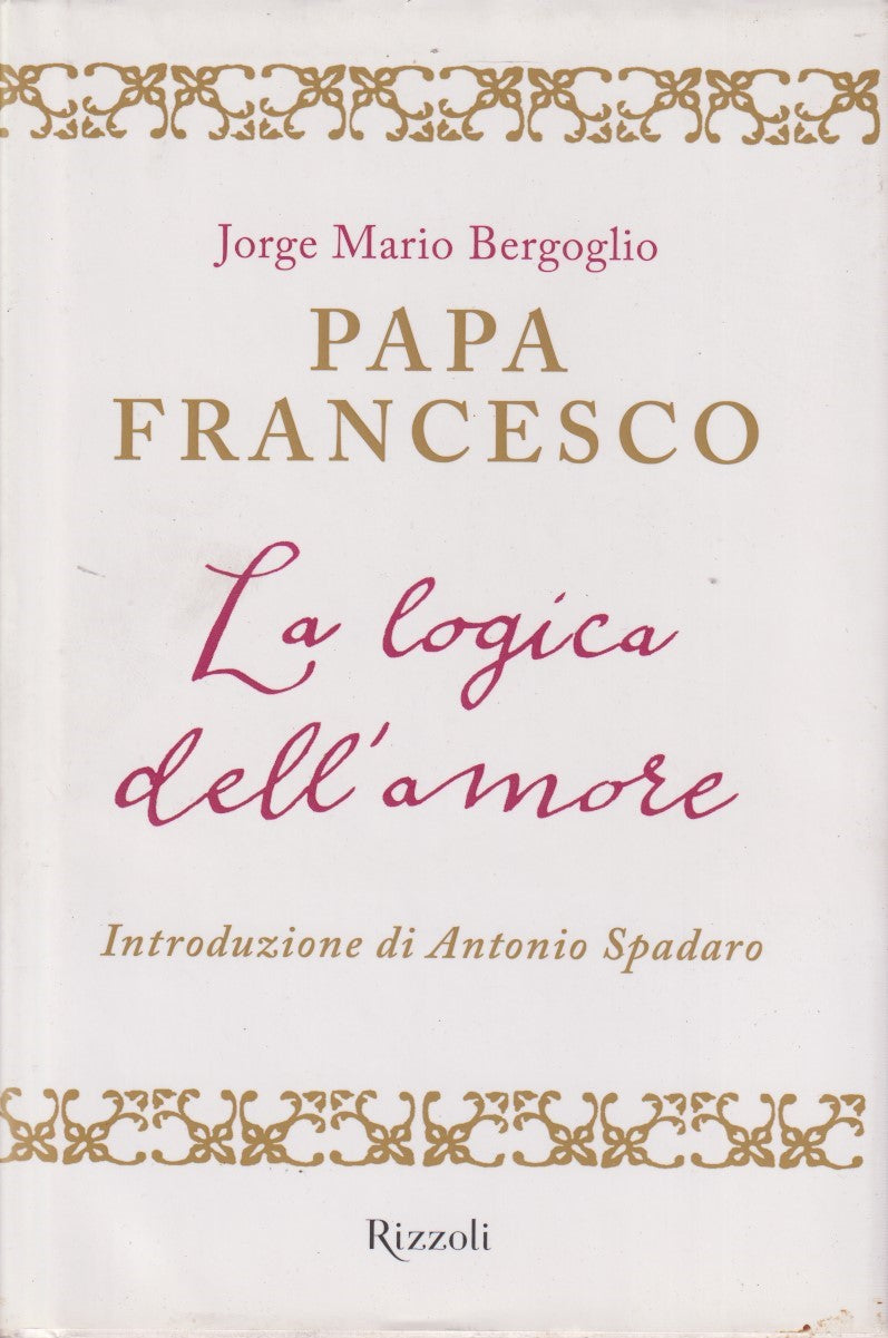 La logica dell'amore - Papa Francesco Bergoglio - Rizzoli - JXS226
