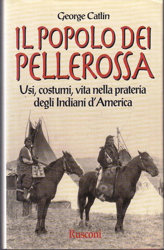 LS- IL POPOLO DEI PELLEROSSA USI COSTUMI - GEORGE CATLIN- RUSCONI---- CS- ZFS189