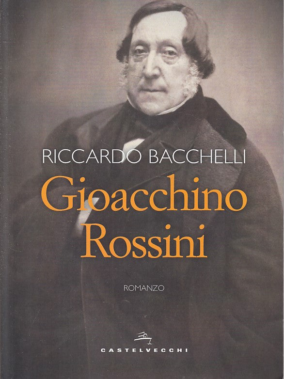 LN- GIOACCHINO ROSSINI - BACCHELLI - CASTELVECCHI -- 1a ED. - 2018 - B - ZFS242
