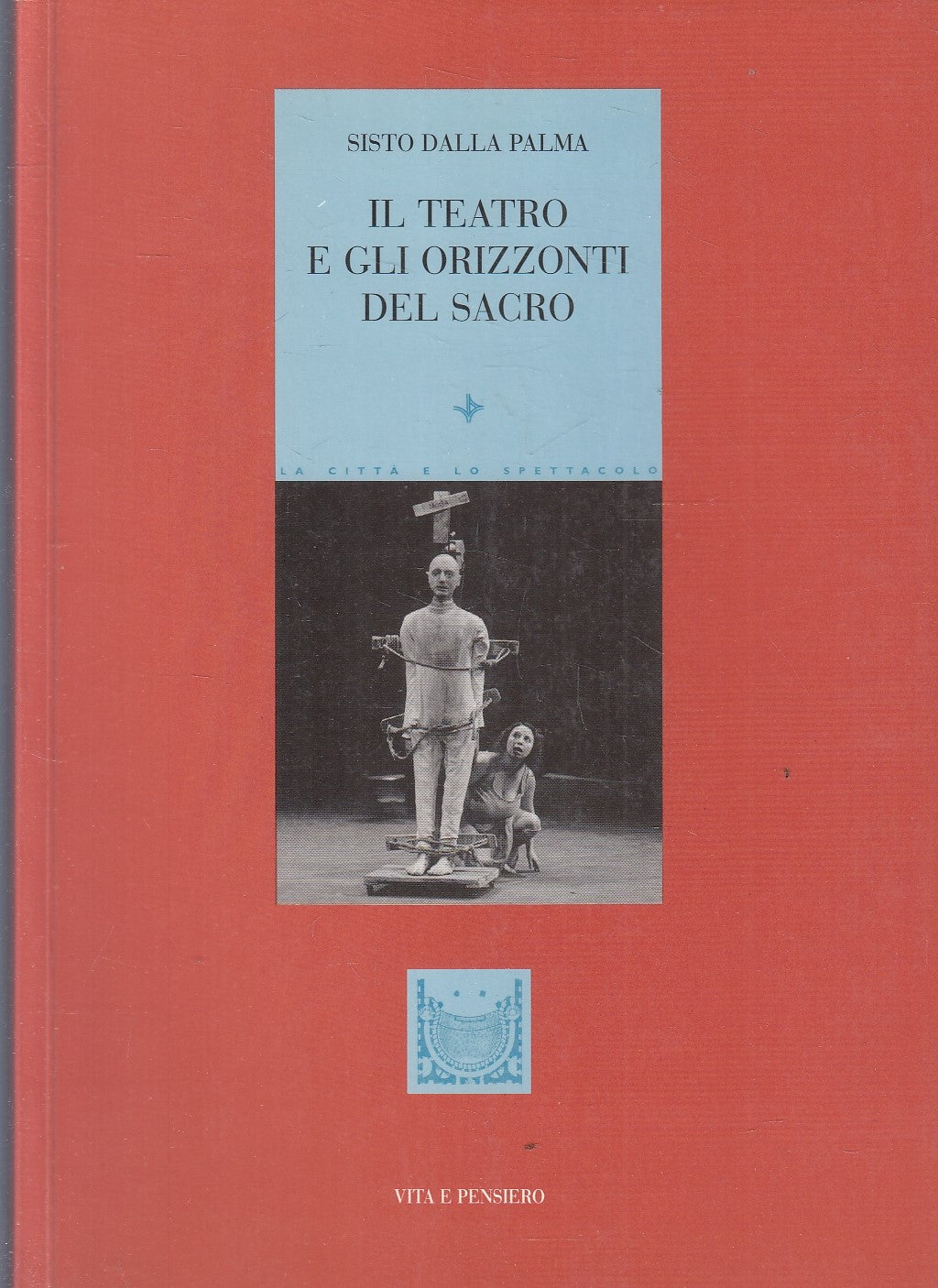 LD- IL TEATRO E GLI ORIZZONTI DEL SACRO - VITO DALLA PALMA ---- 2001 - B- ZFS256