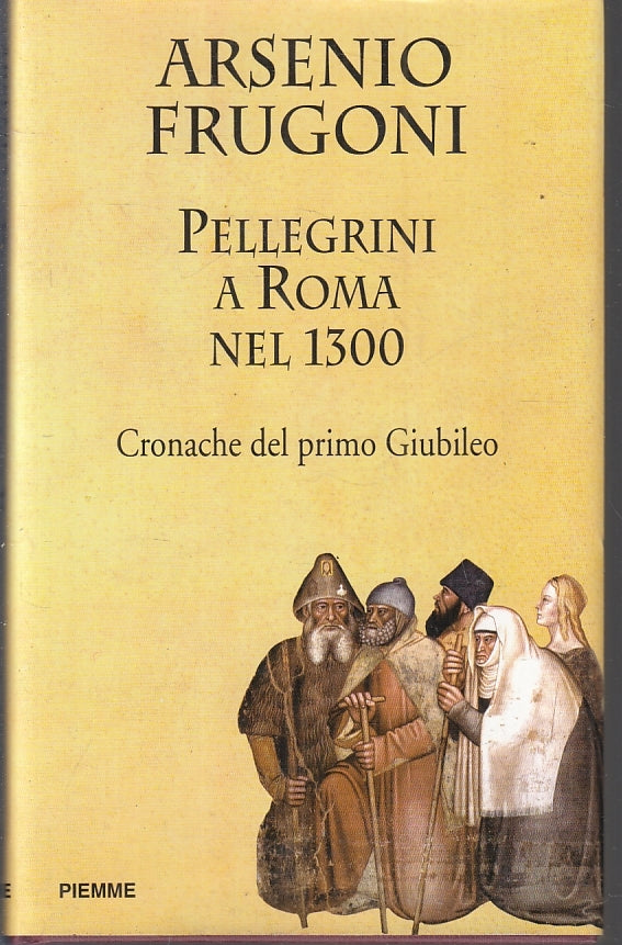 LS- PELLEGRINI A ROMA NEL 1300 PRIMO GIUBILEO- FRUGONI- PIEMME--- 1999-CS-ZFS270