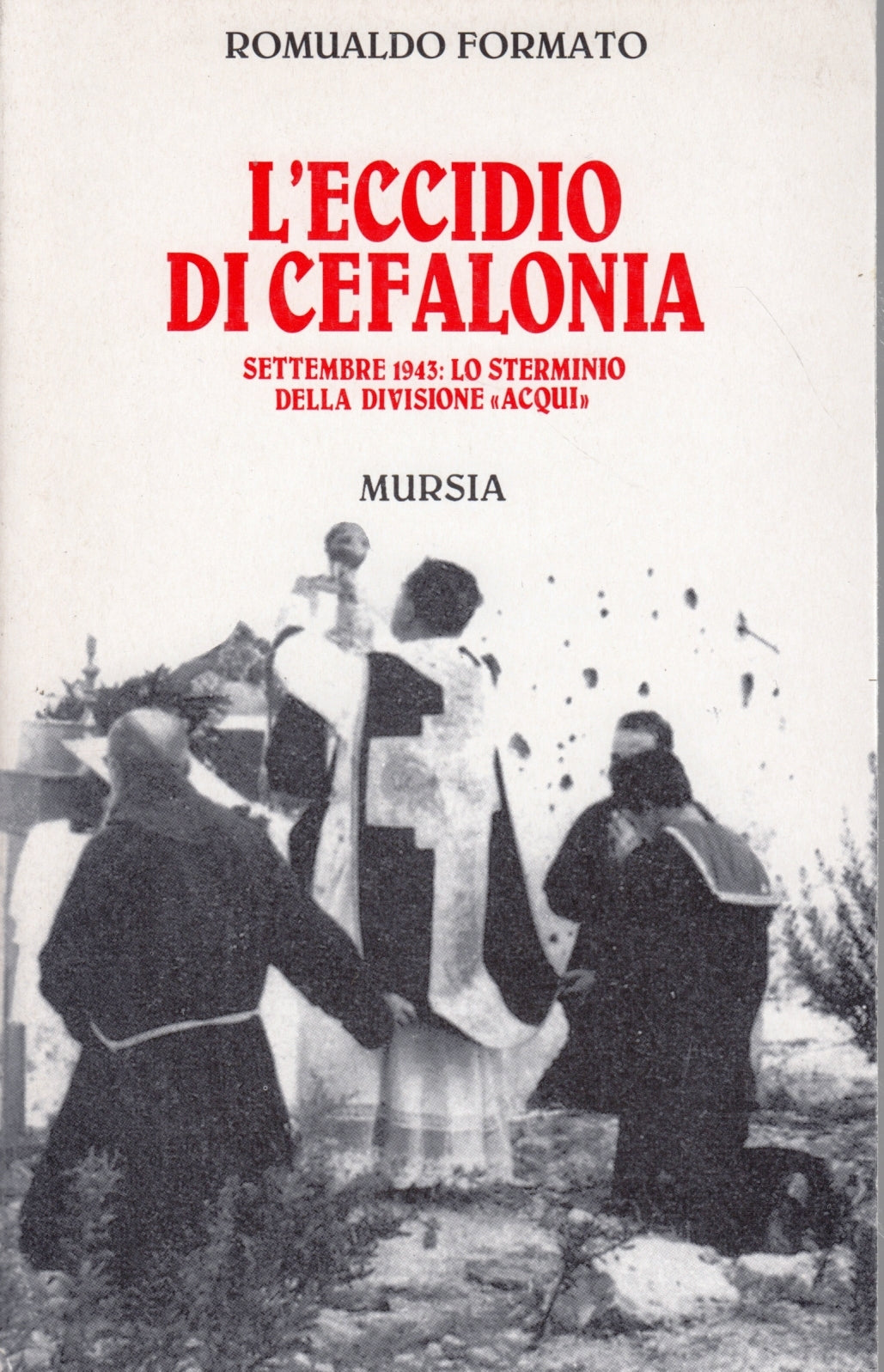 L'eccidio di Cefalonia divisione Aqui - Romualdo Formato- Mursia- 1a ed.- ZFS179