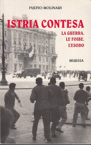 Istria contesa Guerra foibe esodo - Fulvio Molinari - Mursia - 1a ed. - YFS661