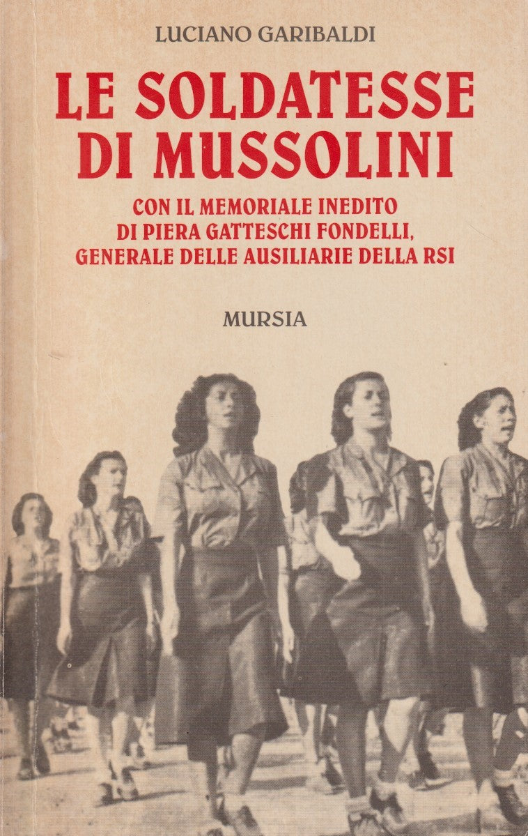 Le soldatesse di Mussolini - Luciano Garibaldi - Mursia - 1a ed. 1997 - ZFS225