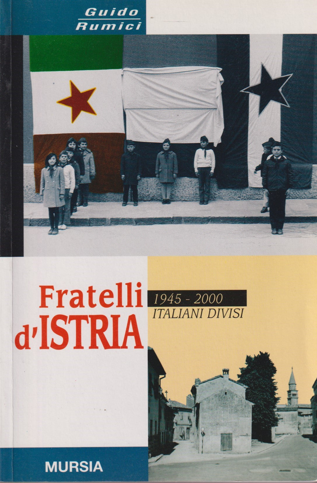 Fratelli d'Istria 1945/2000 Italiani divisi - Rumici - Mursia - 2001 - ZFS128