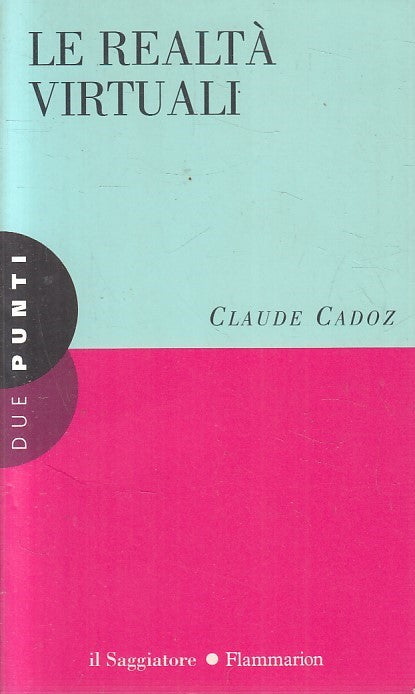 LE REALTA' VIRTUALI - CLAUDE CADOZ - SAGGIATORE FLAMMARION - B - JXS250