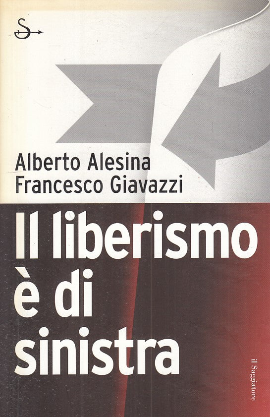 LZ- IL LIBERISMO E' DI SINISTRA- ALESINA GIAVAZZI- SAGGIATORE--- 2007- B- YFS338