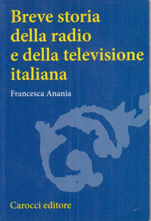 LS- BREVE STORIA RADIO E TELEVISIONE ITALIANA - ANANIA- CAROCCI- 2011- B- ZFS186