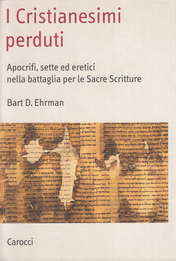LS- I CRISTIANESIMI PERDUTI - EHRMAN - CAROCCI -- 1a ED. - 2005 - B - ZFS114