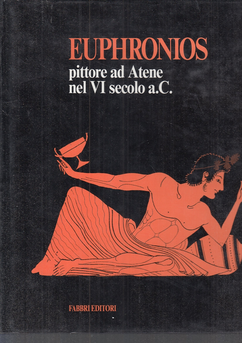 LT- EUPHRONIOS PITTORE AD ATENE NEL VI SECOLO A.C. -- FABBRI--- 1991- CS- ZFS505