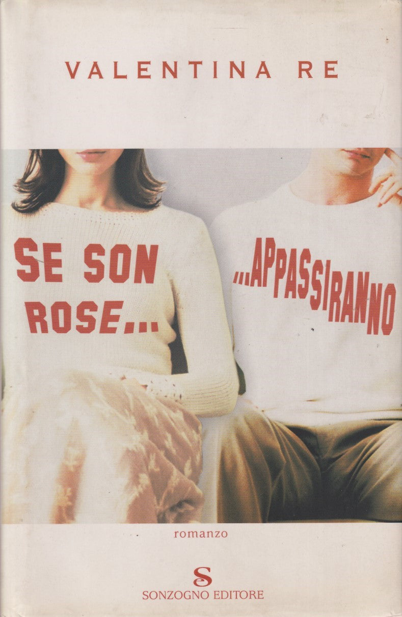Se son rose... Appassiranno - Valentina Re - Sonzogno I romanzi - JXS222
