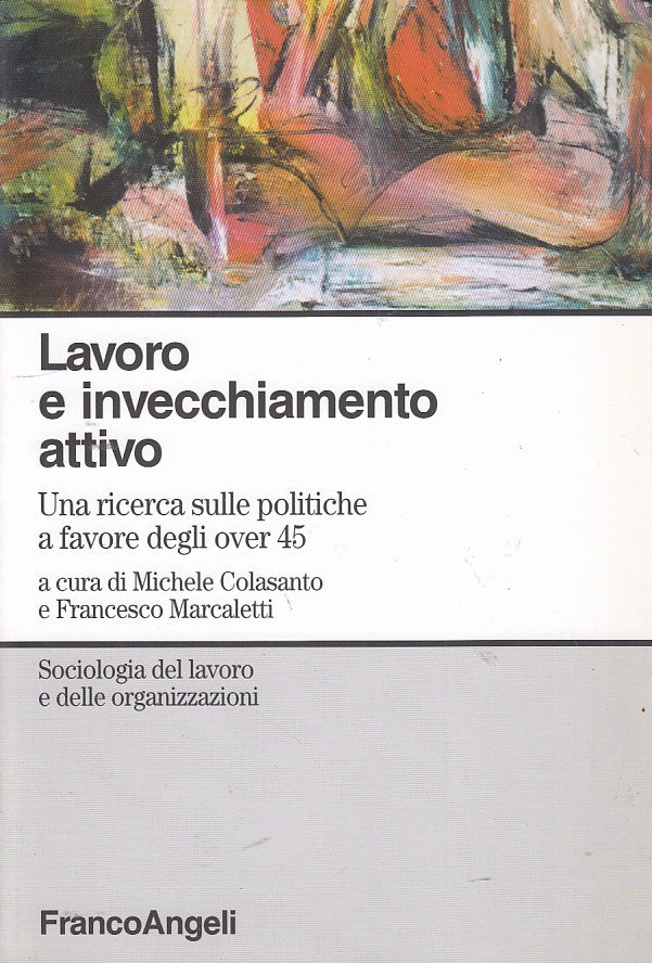 LZ- LAVORO E INVECCHIAMENTO ATTIVO POLITICHE OVER 45-- ANGELI--- 2007- B- ZDS301