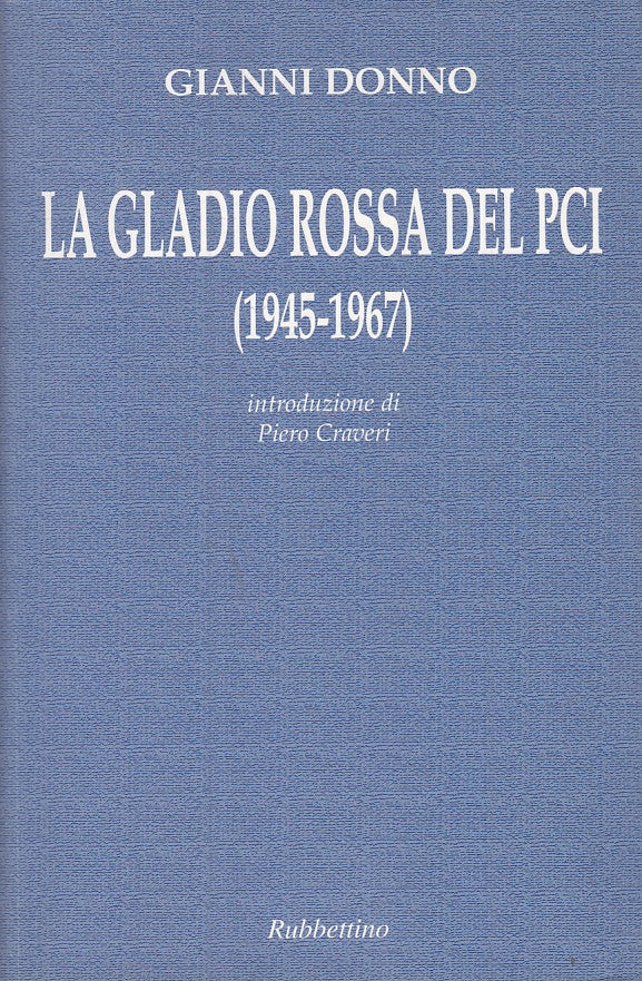 La Gladio rossa del PCI 1945/1967 - Gianni Donno - Rubbettino - 1a ed. - ZFS633
