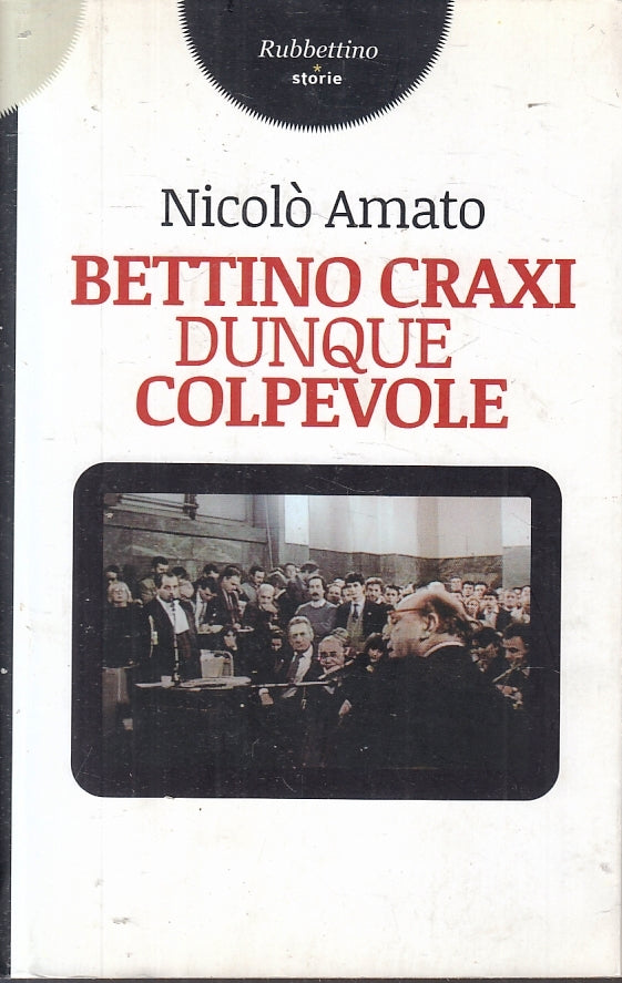 Bettino Craxi dunque colpevole - Nicolo' Amato - Rubbettino - 1a ed. - ZFS216