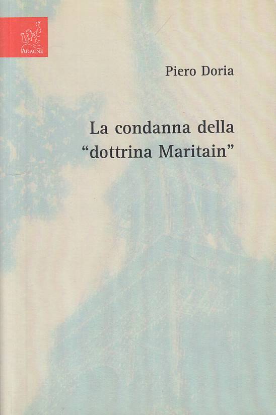 LS- LA CONDANNA DELLA "DOTTRINA MARITAIN" - DORIA - ARACNE --- 2008 - B - YTS96