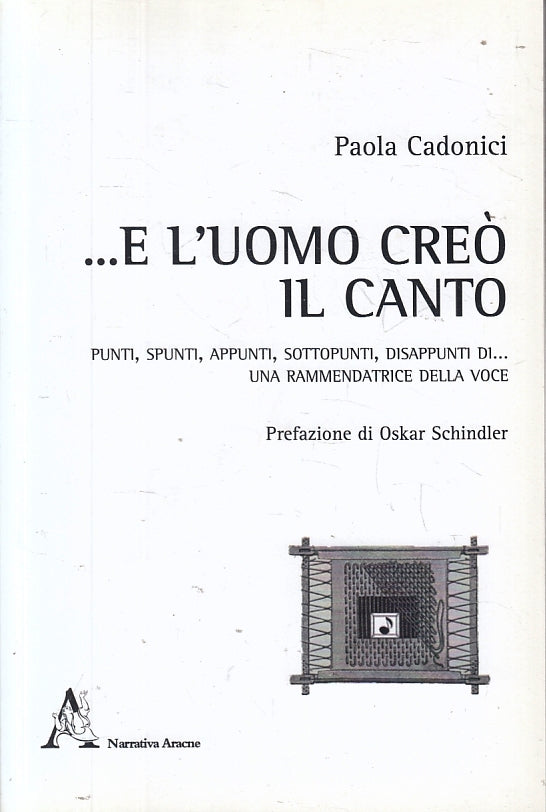 E l'uomo creo' il canto- Paolo Cadonici- Aracne- 1a ed.- Oskar Schindler- ZFS200