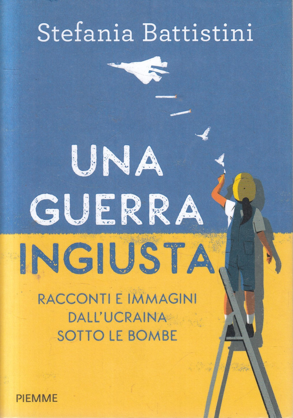 Una guerra ingiusta - Stefania Battistini - Piemme - 1a ed. 2023 - ZFS86