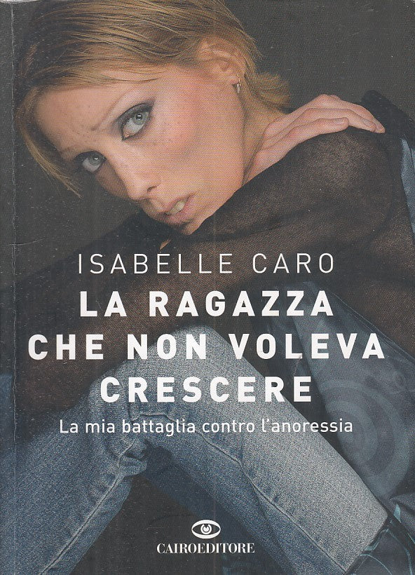 LN- RAGAZZA CHE NON VOLEVA CRESCERE ANORESSIA- CARO- CAIRO --- 2011 - B - ZFS317