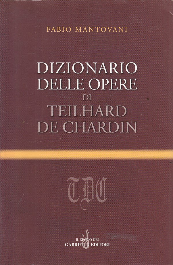 LN- DIZIONARIO OPERE DI TEILHARD DE CHARDIN -- GABRIELLI --- 2006 - CS - YFS380
