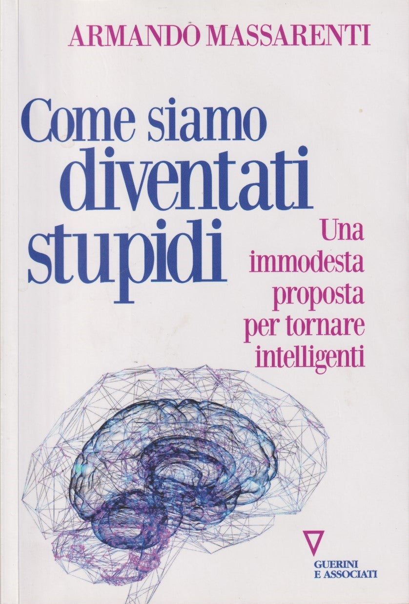 Come siamo diventati stupidi - Armando Masseranti - Guerini - 2024 - ZFS130