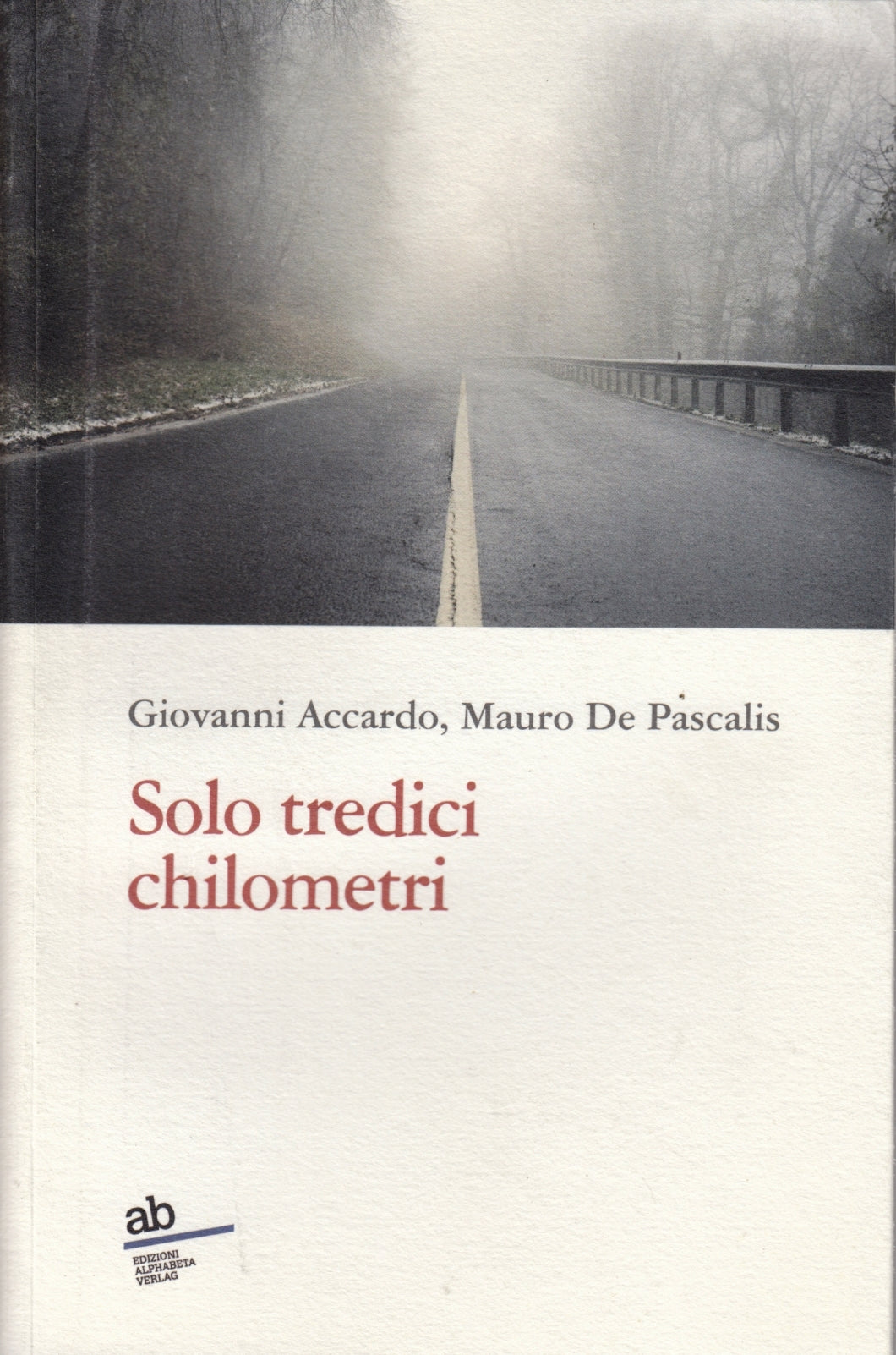 Solo tredici chilometri - Accardo De Pascalis - Alphabeta Verlag- 1a ed.- ZFS96