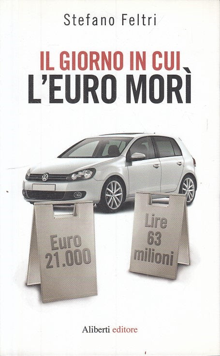 LS- IL GIORNO IN CUI L'EURO MORI' - FELTRI - ALIBERTI --- 2011 - B - YFS268