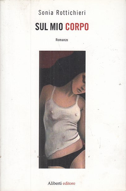 Sul mio corpo - Sonia Rottichieri - Aliberti - 1a ed. - YFS665