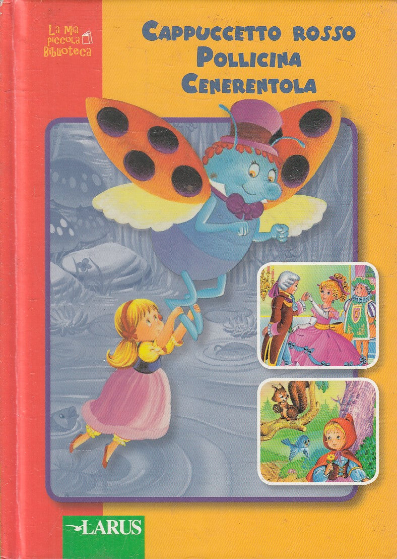 CAPPUCCETTO ROSSO POLLICINA CENERENTOLA - LARUS PICCOLA BIBLIOTECA - C- XFS