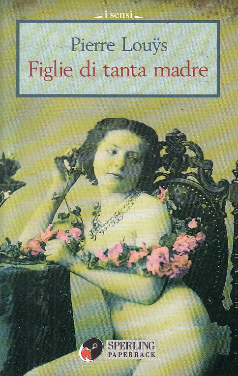 Figlie di Tanta Madre - Pierre Louys - Sperling I Sensi - 1a ed. - ZFS229