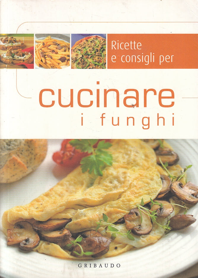 LK- RICETTE E CONSIGLI PER CUCINARE I FUNGHI -- GRIBAUDO --- 2008 - B - ZFS110