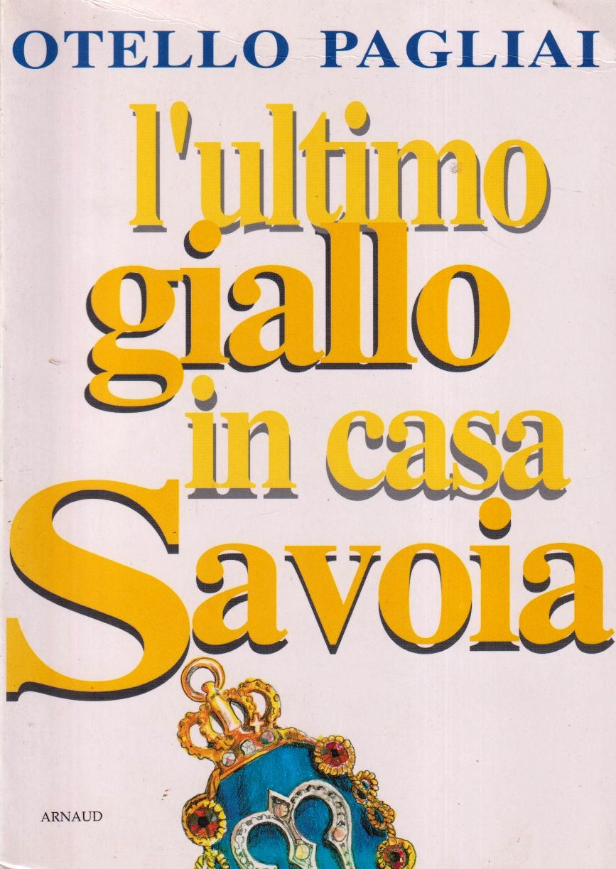 L'ultimo giallo in casa Savoia - Otello Pagliai - Arnaud - 1a ed. - YFS373