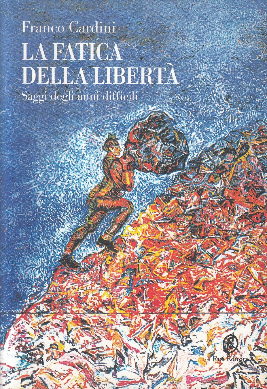 LS- LA FATICA DELLA LIBERTA' - FRANCO CARDINI - FAZI EDITORE--- 2006- B- YFS333