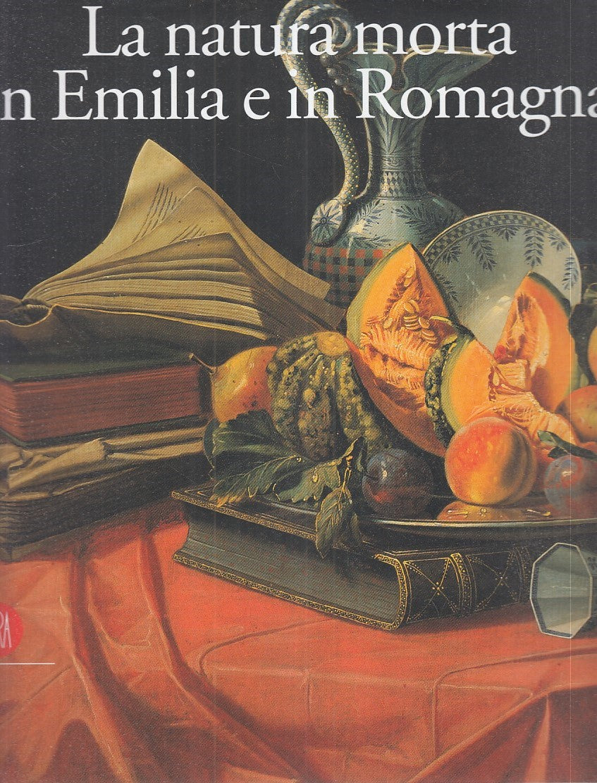 LT- LA NATURA MORTA IN EMILIA ROMAGNA- DANIELE PENATI- SKIRA--- 2000- CS- YFS886