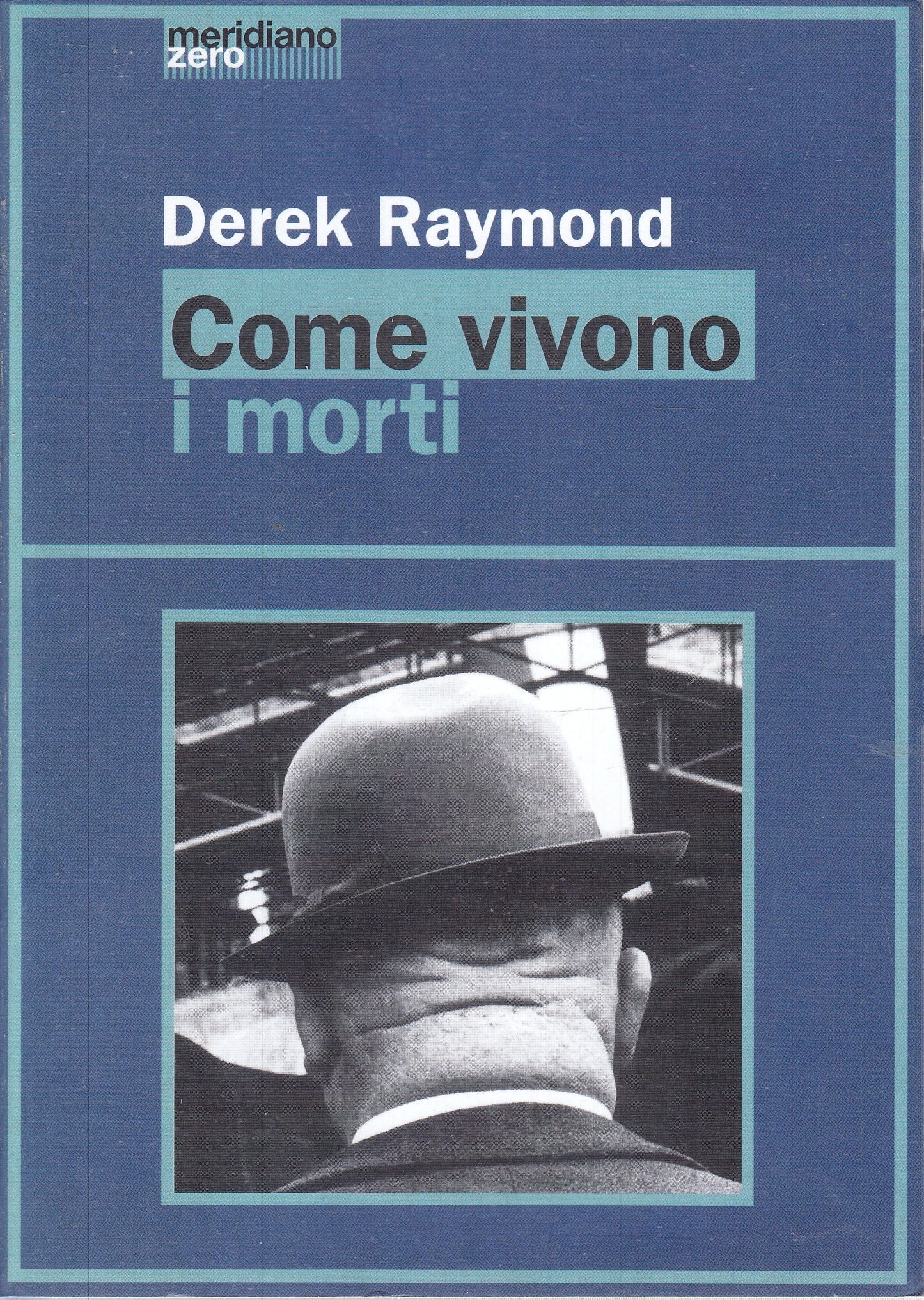 LN- COME VIVONO I MORTI - DEREK RAYMOND - MERIDIANO ZERO --- 1999 - B - YFS593