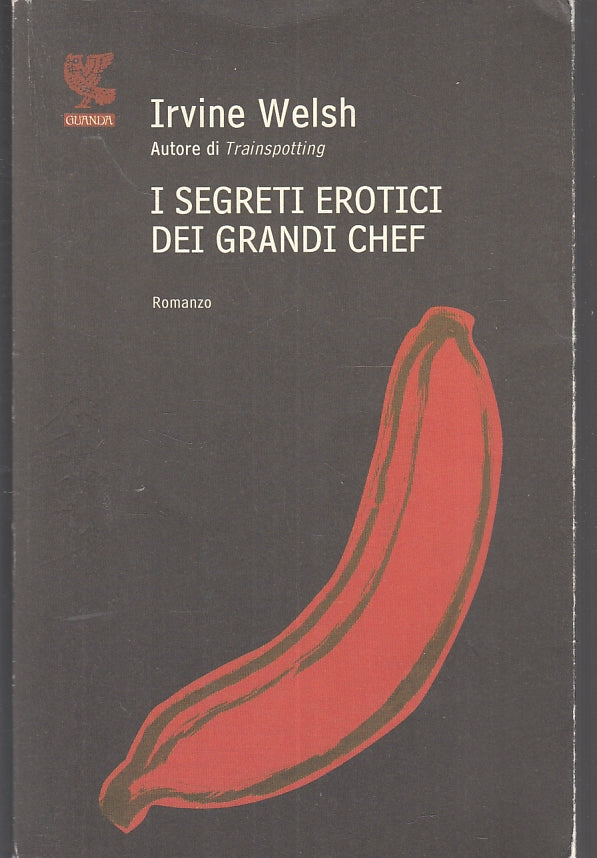 LN- I SEGRETI EROTICI DEI GRANDI CHEF - IRVINE WELSH- GUANDA --- 2006- B- YFS383