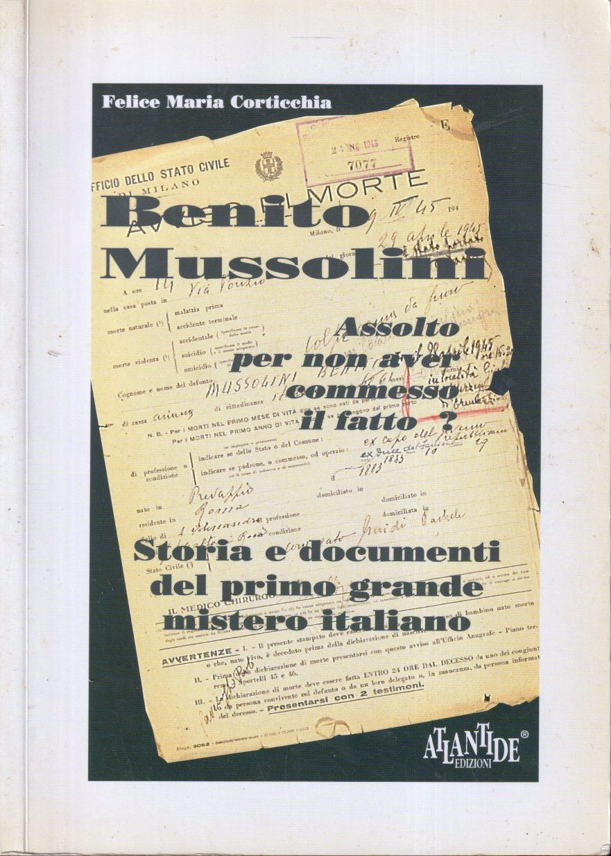 Benito Mussolini Storia - Felice Maria Corticchia- Atlantide- 1a ed.- ZFS292