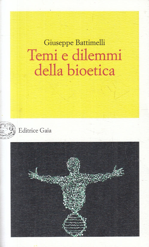 TEMI E DILEMMI DELLA BIOETICA- GIUSEPPE BATTIMELLI- EDITRICE GAIA- B- JXS86