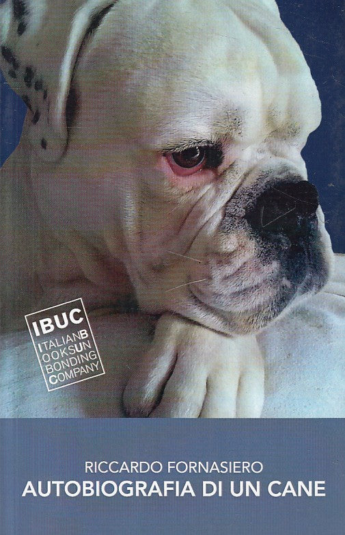 LN- AUTOBIOGRAFIA DI UN CANE - RICCARDO FORNASIERO - IBUC --- 2013 - B - ZFS255