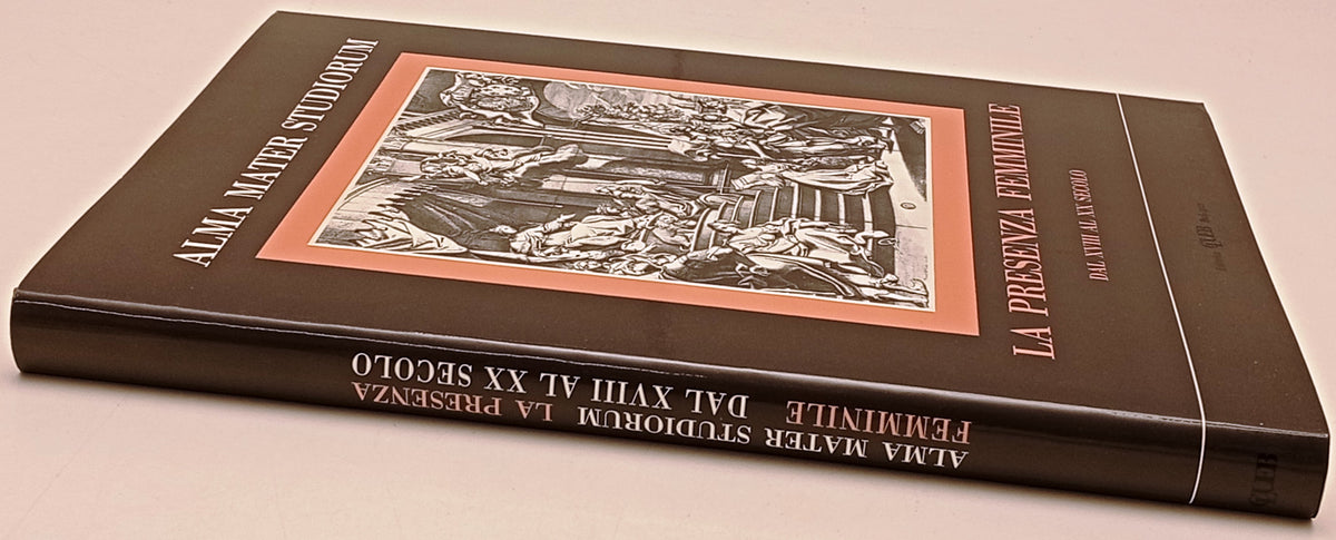 Alma Mater Studiorum La Presenza femminile XVIII XX secolo- Cueb- 1a ed.- YFS218
