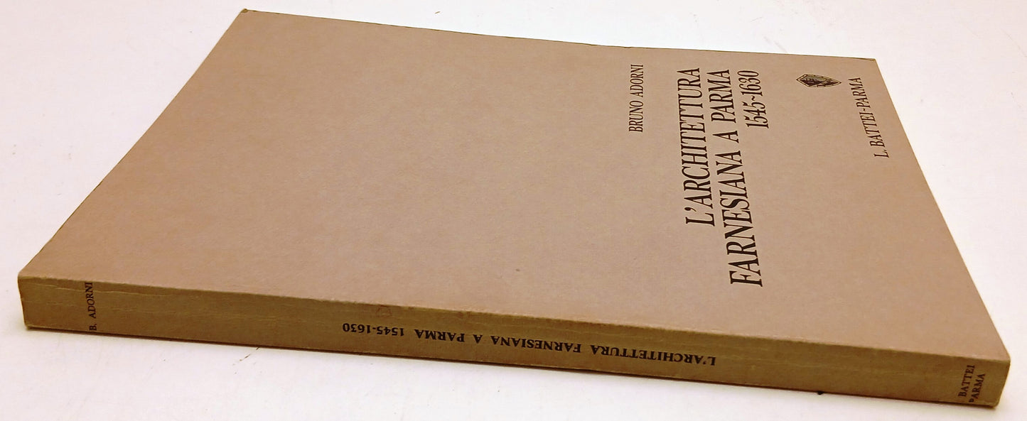 L'Architettura Farnesiana a Parma 1545-1630 - Bruno Adorni- Battei- 1974- YFS815