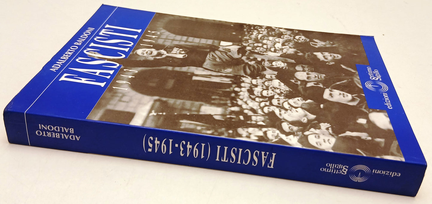 Fascisti 1943 - 1945 - Adalberto Baldoni - Settimo Sigillo - 1a ed. - ZFS137