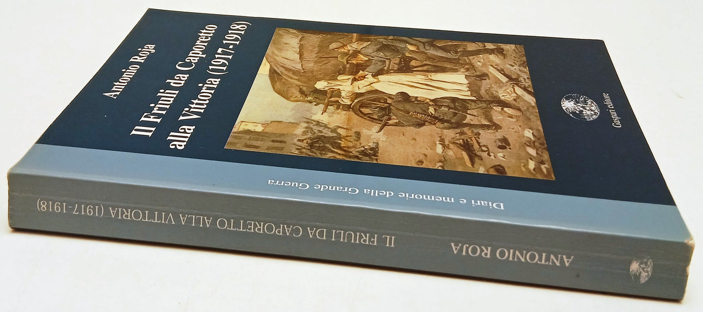 Il Friuli da Caporetto alla Vittoria - Antonio Roja - Gaspari - 1a ed. - ZFS197