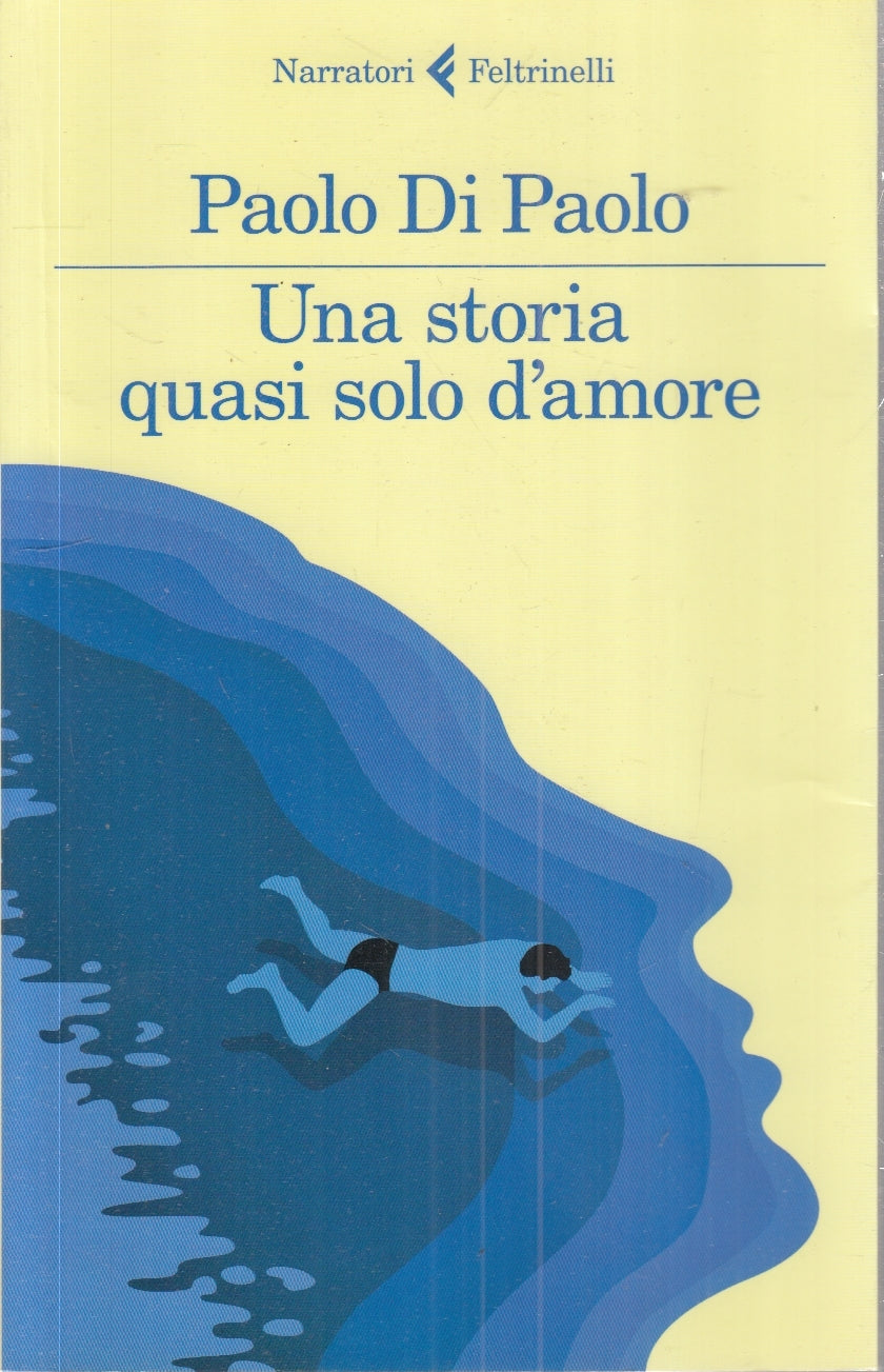 LN- UNA STORIA QUASI SOLO D'AMORE- DI PAOLO- FELTRINELLI- NARRATORI- 2016- B-XFS