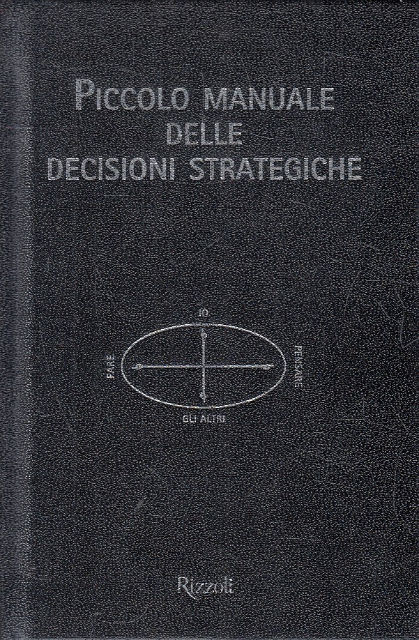 LZ- PICCOLO MANUALE DELLE DECISIONI STRATEGICHE -- RIZZOLI --- 2009 - C - YFS149