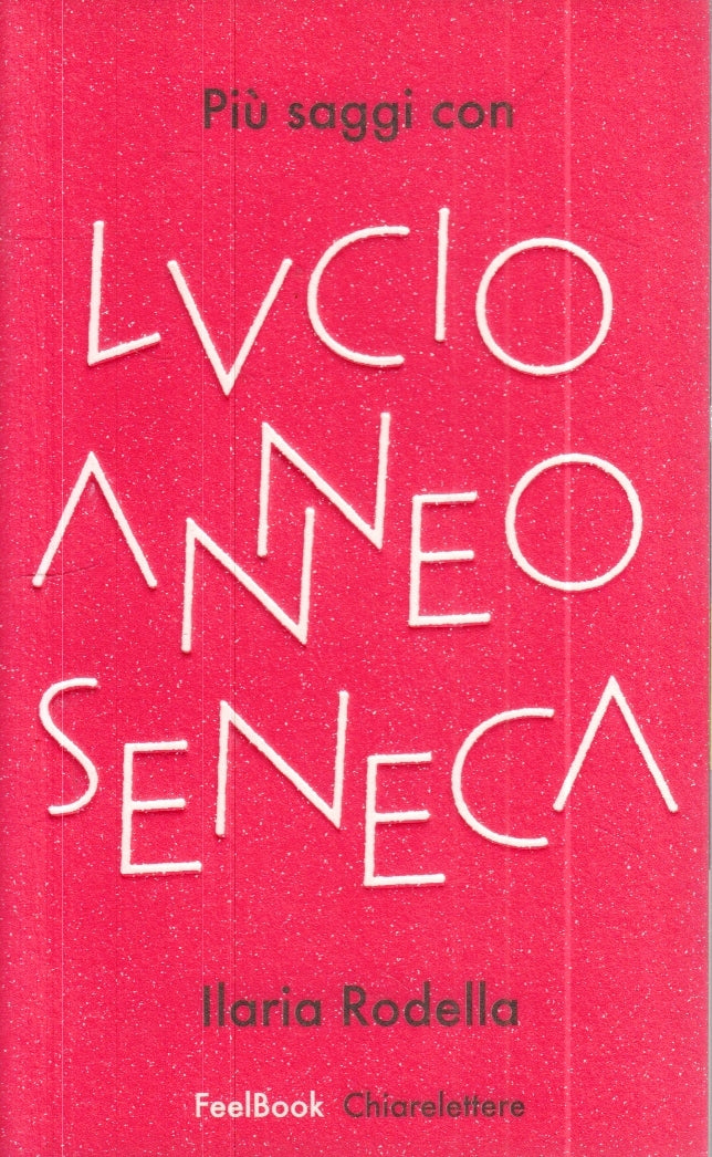 LZ- PIU' SAGGI CON LUCIO ANNEO SENECA - ILARIA RODELLA- CHIARELETTERE- B- YFS24