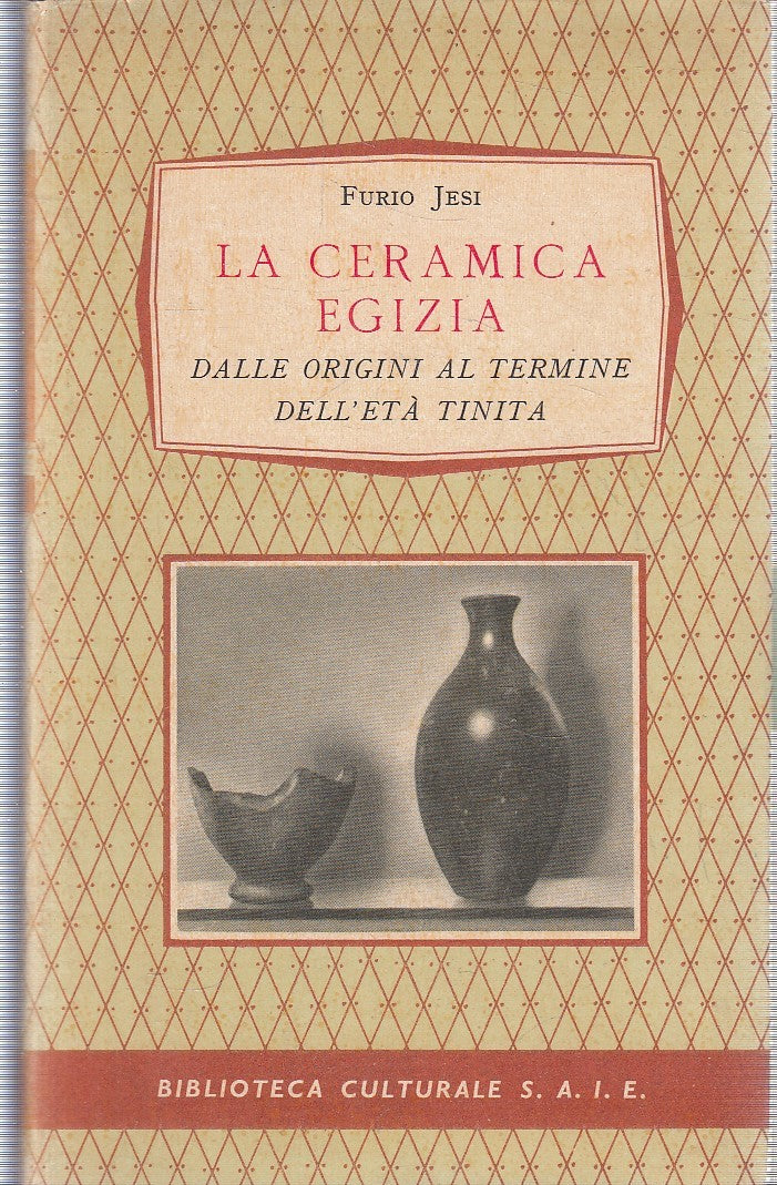 LT- LA CERAMICA EGIZIA - FURIO JESI- BIBLIOTECA CULTURALE S.A.I.E.- 1958- YFS193