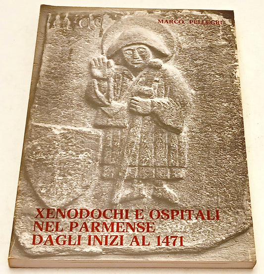 Xenodochi e Ospitali nel parmense dagli inizi al 1471 - Marco Pellegri - XFS13