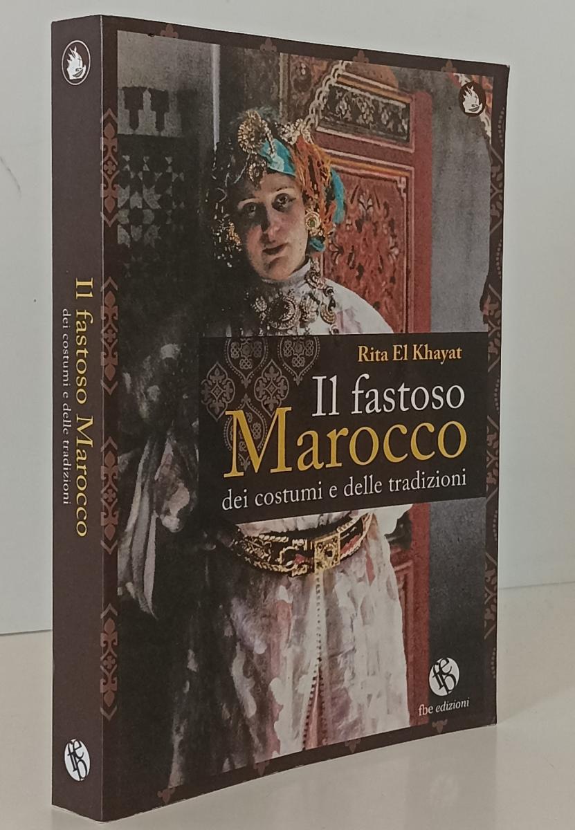 LZ- IL FASTOSO MAROCCO COSTUMI E TRADIZIONI- RITA EL KHAYAT- FBE- 2010- B-YFS180