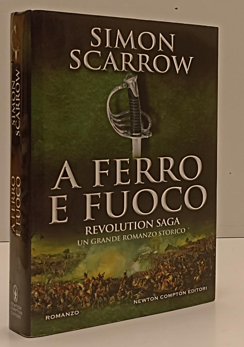 LN- A FERRO E FUOCO REVOLUTION SAGA - SIMON SCARROW - NEWTON--- 2017- CS- YFS204